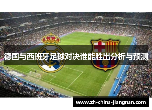 德国与西班牙足球对决谁能胜出分析与预测